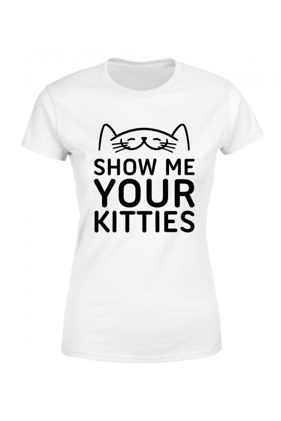 Koszulka Damska Show Me Your Kitties